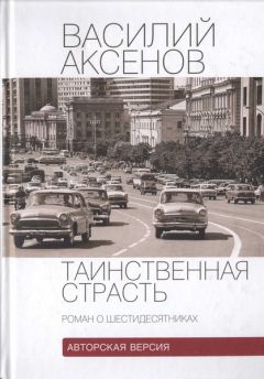 Василий Аксенов - Таинственная страсть (роман о шестидесятниках). Авторская версия