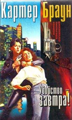Картер Браун - Том 14. Убийство - завтра![ Любимые обречены на смерть. По доброте сердечной. Убийство - завтра! Плач по любимому негодяю]