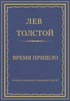 Лев Толстой - Полное собрание сочинений. Том 37. Произведения 1906–1910 гг. Время пришло
