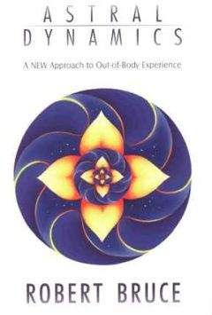 Роберт Брюс - Астральная динамика. Теория и практика внетелесного опыта