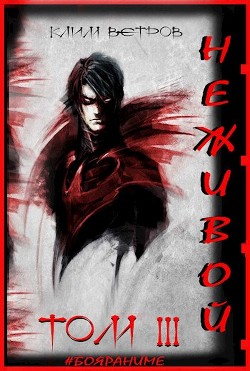 Неживой - том 3 (СИ) - Ветров Клим