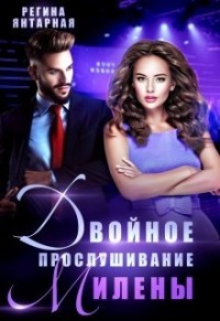 Двойное прослушивание Милены (СИ) - Янтарная Регина