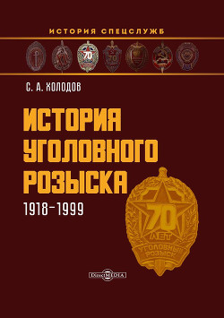 История уголовного розыска. 1918–1999 - Холодов Сергей Альбертович