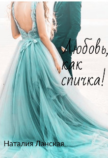 Любовь, как спичка! (СИ) - Ланская Наталия