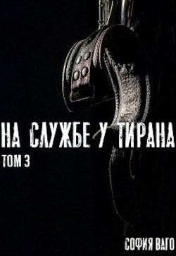 На Службе у Тирана. Том 3 (СИ) - Ваго София