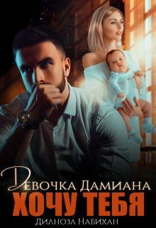Девочка Дамиана. Хочу тебя (СИ) - Набихан Дилноза