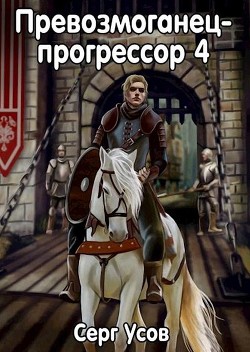 Превозмоганец-прогрессор 4 (СИ) - Усов Серг