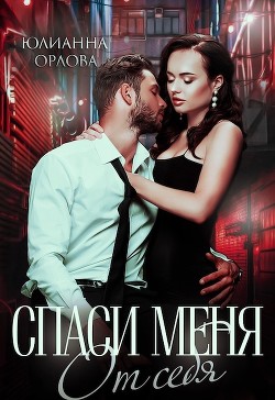 Спаси меня от себя (СИ) - Орлова Юлианна