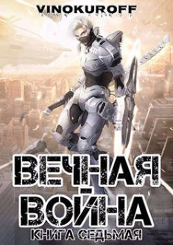 Вечная Война. Книга VII (СИ) - Винокуров Юрий