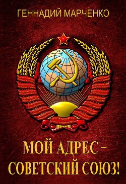 Мой адрес – Советский Союз! Тетралогия (СИ) - Марченко Геннадий Борисович