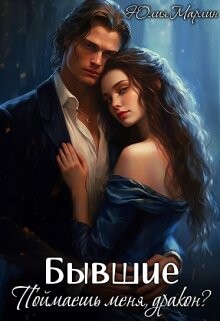 Бывшие. Поймаешь меня, дракон? (СИ) - Марлин Юлия