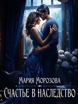 Счастье в наследство (СИ) - Морозова Мария