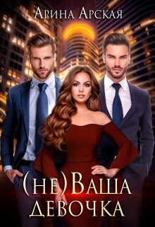(не)ваша девочка (СИ) - Арская Арина