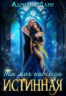 Истинная. Ты моя навсегда - Адриана Дари