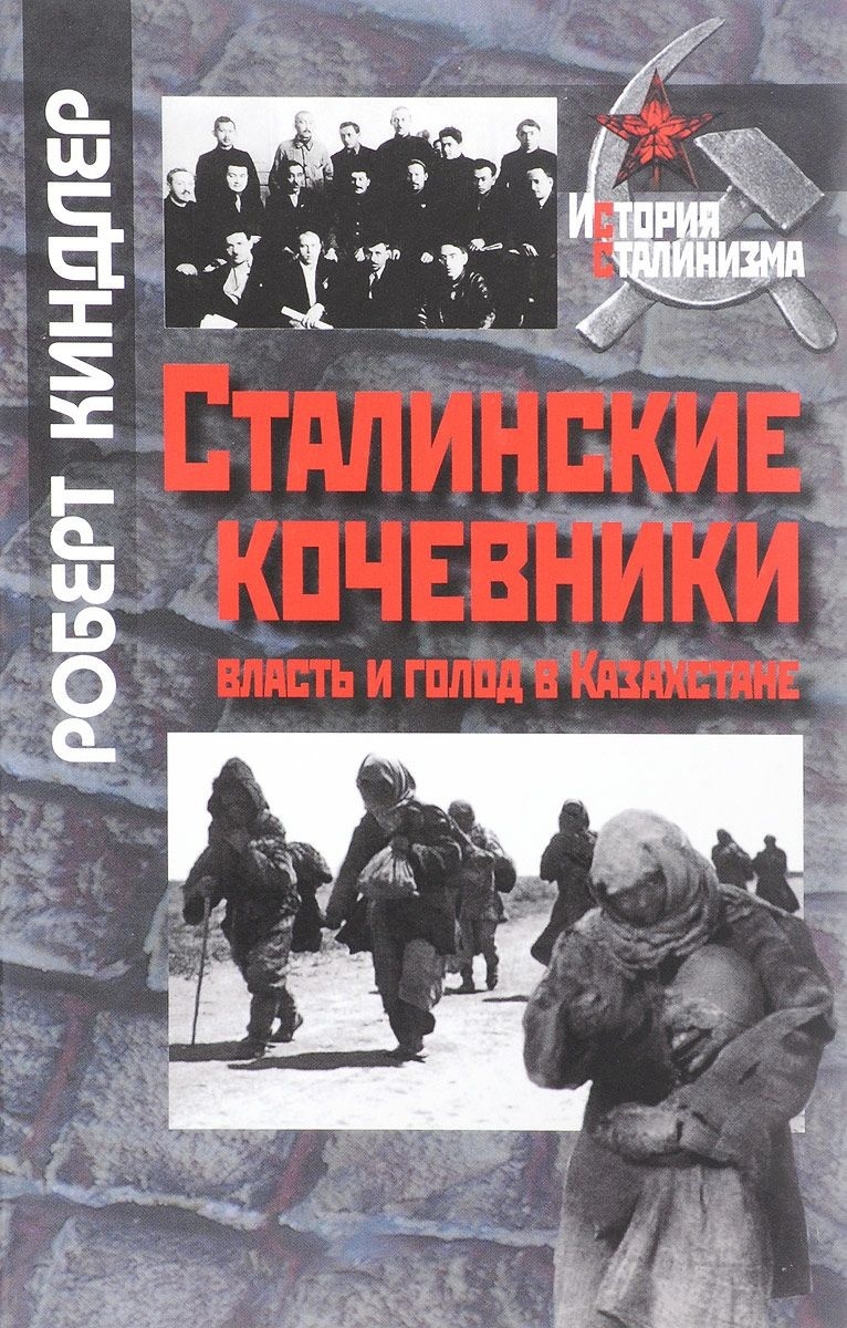 Сталинские кочевники: власть и голод в Казахстане - Роберт Киндлер