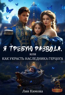 Я требую развода, или Как украсть наследника герцога - Лия Кимова