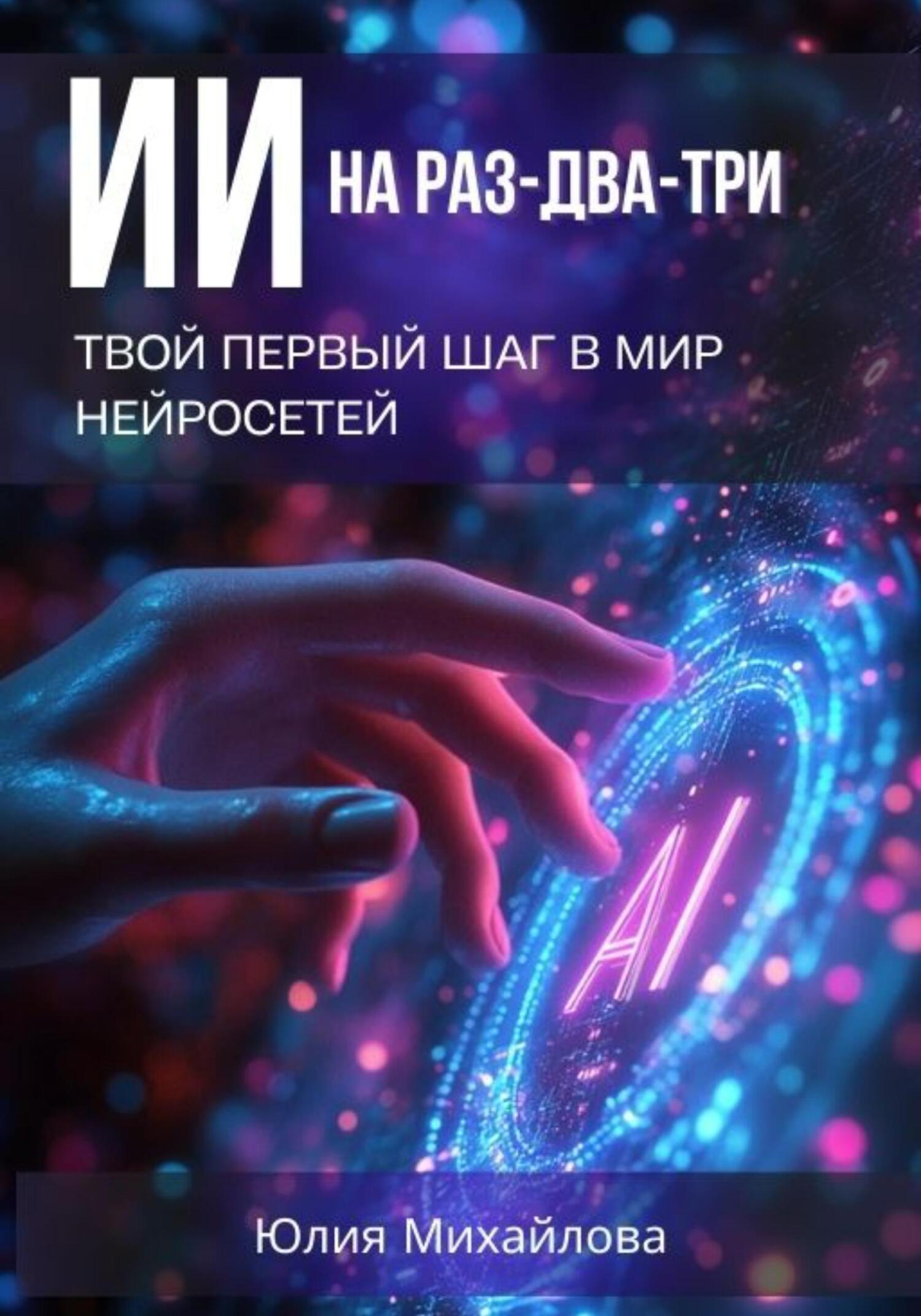 ИИ на раз-два-три: Твой первый шаг в мир нейросетей - Юлия Михайлова