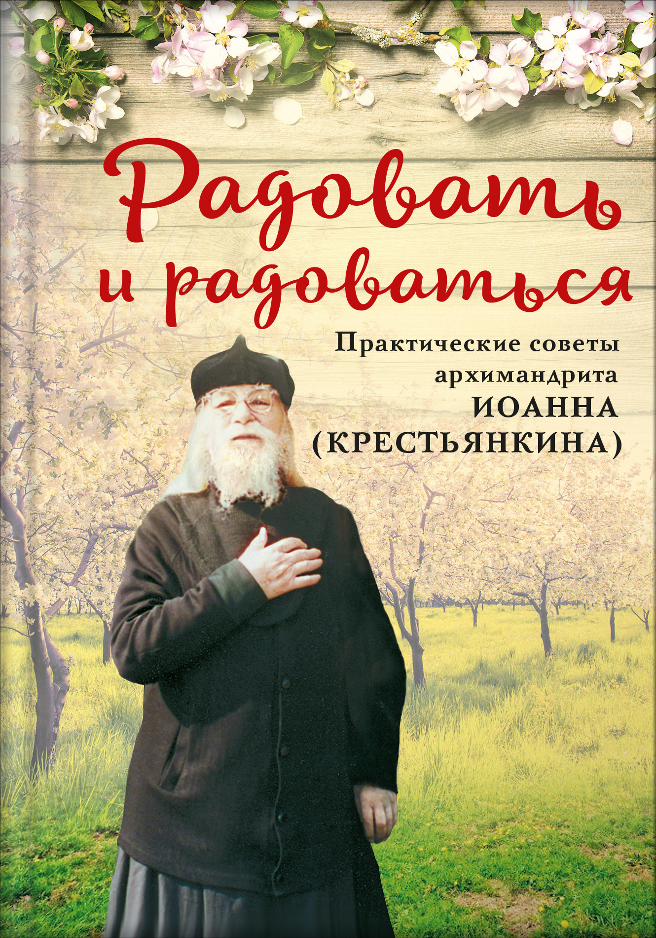 Радовать и радоваться. Практические советы архимандрита Иоанна (Крестьянкина) - Анастасия Горюнова