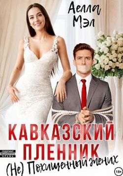 Кавказский пленник. (Не) похищенный жених - Аелла Мэл