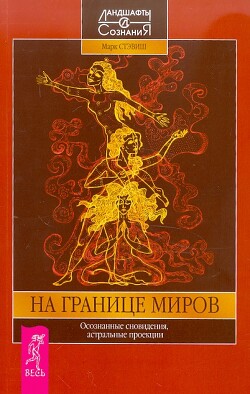 На границе миров. Осознанные сновидения, астральные проекции - Стэвиш Марк