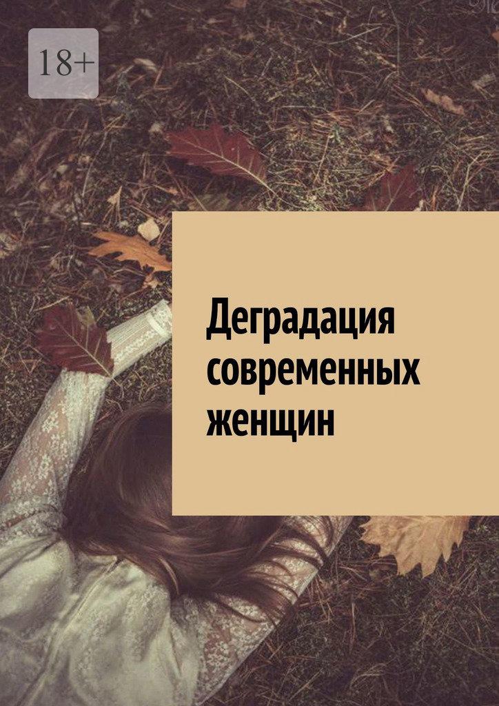 Деградация современных женщин. - Алексей Голдин