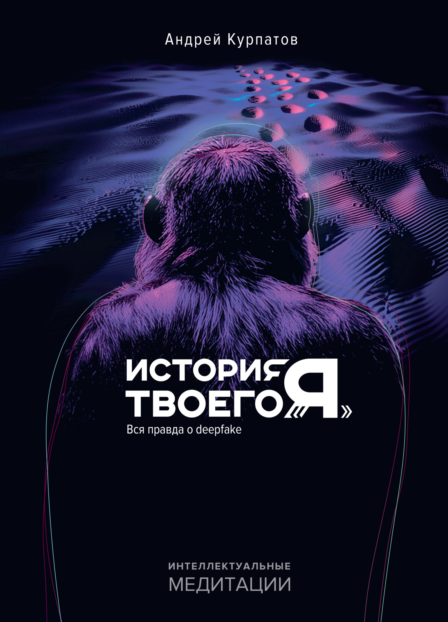 История твоего «Я». Вся правда о deepfake - Андрей Владимирович Курпатов