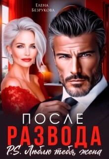 После развода. Люблю тебя, жена (СИ) - Безрукова Елена