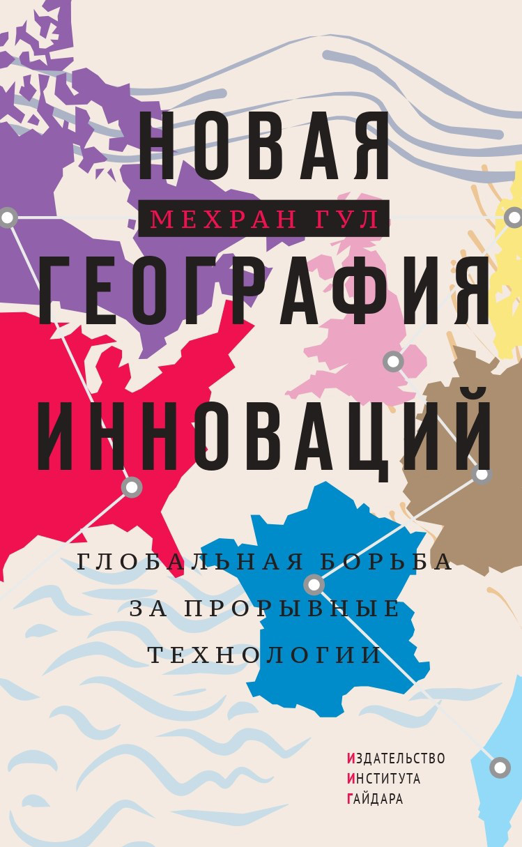 Новая география инноваций. Глобальная борьба за прорывные технологии - Мехран Гул