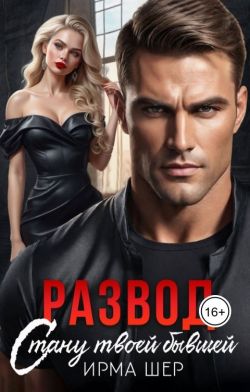 Развод. Стану твоей бывшей (СИ) - Ирма Шер