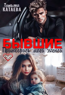 Бывшие. Притворись моей женой - Татьяна Катаева